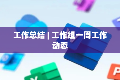 工作总结 | 工作组一周工作动态
