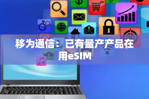 移为通信：已有量产产品在用eSIM