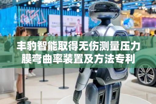 丰豹智能取得无伤测量压力膜弯曲率装置及方法专利