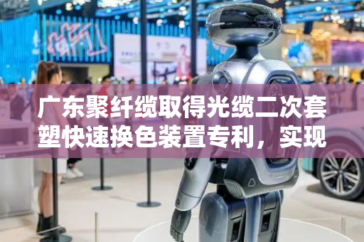 广东聚纤缆取得光缆二次套塑快速换色装置专利，实现快速换色功能