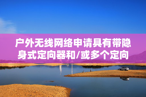 户外无线网络申请具有带隐身式定向器和/或多个定向器的辐射元件的基站天线专利，一种辐射元件包括第一辐射器和第一定向器