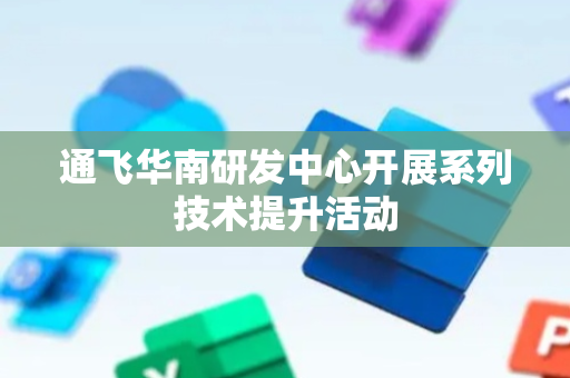 通飞华南研发中心开展系列技术提升活动
