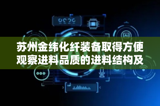 苏州金纬化纤装备取得方便观察进料品质的进料结构及挤出机专利，提高产品的加工质量