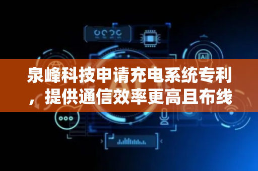 泉峰科技申请充电系统专利，提供通信效率更高且布线更加简洁的充电系统
