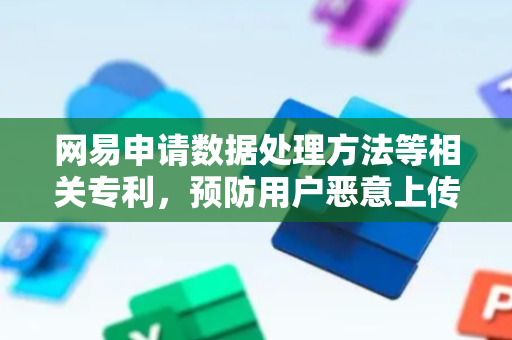 网易申请数据处理方法等相关专利，预防用户恶意上传大量文件