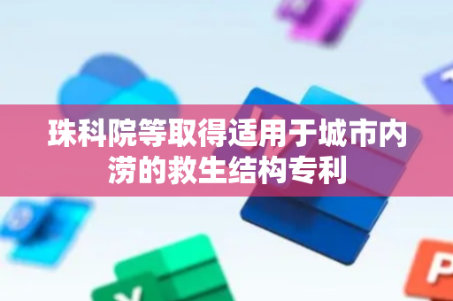 珠科院等取得适用于城市内涝的救生结构专利