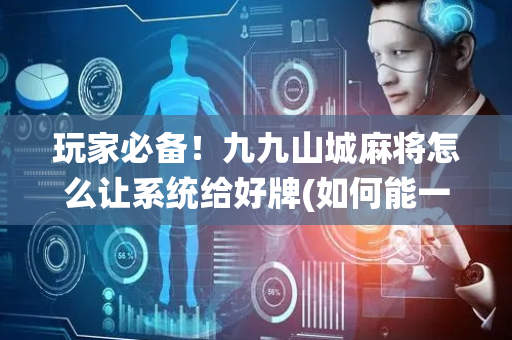 玩家必备！九九山城麻将怎么让系统给好牌(如何能一直赢)