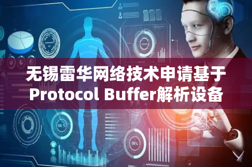无锡雷华网络技术申请基于Protocol Buffer解析设备上报数据方法专利 提高传输效率