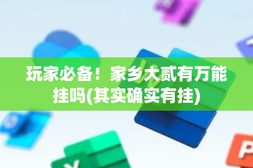 玩家必备！家乡大贰有万能挂吗(其实确实有挂)