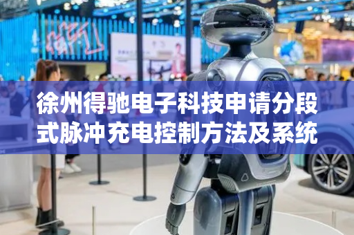 徐州得驰电子科技申请分段式脉冲充电控制方法及系统专利，提高充电控制的稳定性与电池组循环寿命