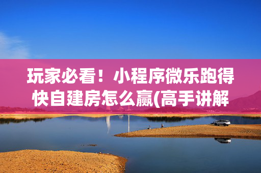 玩家必看！小程序微乐跑得快自建房怎么赢(高手讲解技术)