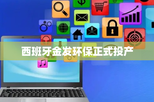 西班牙金发环保正式投产