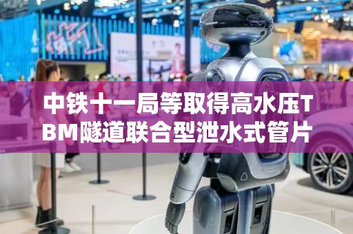 中铁十一局等取得高水压TBM隧道联合型泄水式管片及设计方法专利