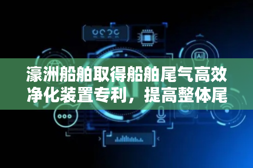 濠洲船舶取得船舶尾气高效净化装置专利，提高整体尾气净化的效率