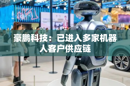 豪鹏科技：已进入多家机器人客户供应链