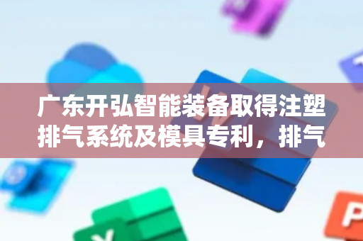 广东开弘智能装备取得注塑排气系统及模具专利，排气组件能随充型过程中的排气需求自适应调节滑动位置