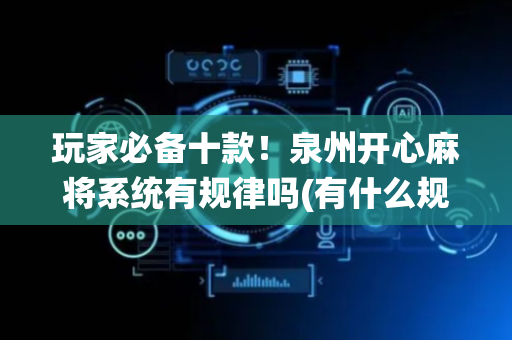 玩家必备十款！泉州开心麻将系统有规律吗(有什么规律)