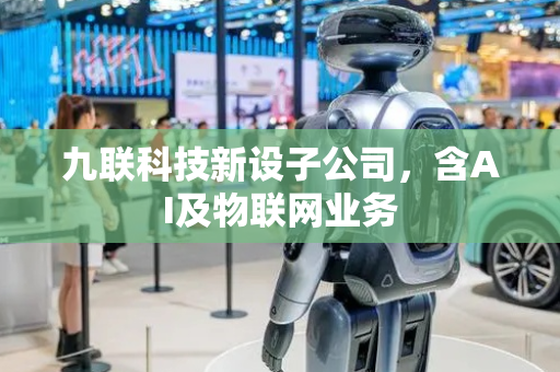 九联科技新设子公司，含AI及物联网业务