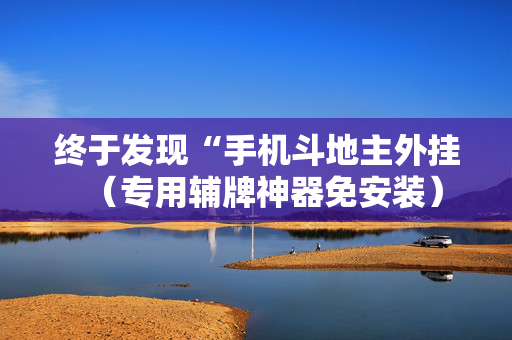 终于发现“手机斗地主外挂（专用辅牌神器免安装）