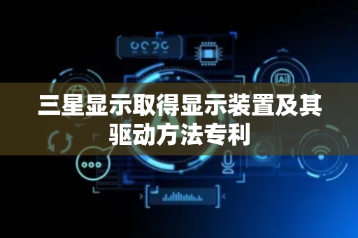 三星显示取得显示装置及其驱动方法专利