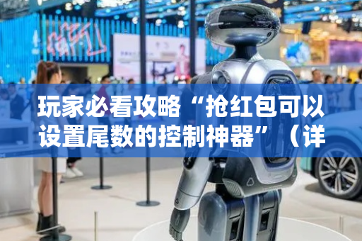 玩家必看攻略“抢红包可以设置尾数的控制神器”（详细透视教程）-哔哩哔哩