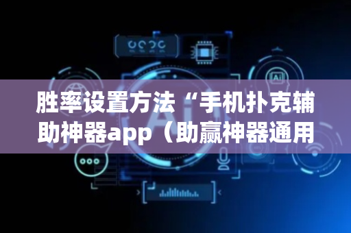 胜率设置方法“手机扑克辅助神器app（助赢神器通用版）