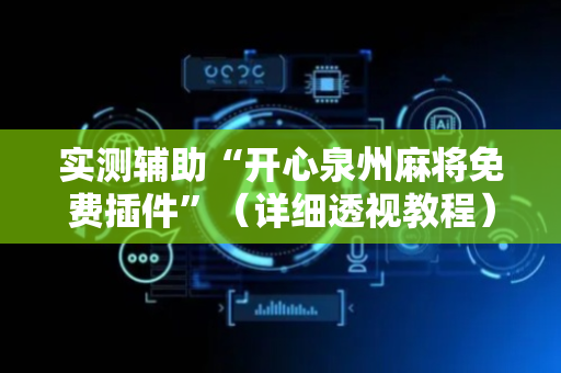 实测辅助“开心泉州麻将免费插件”（详细透视教程）-哔哩哔哩