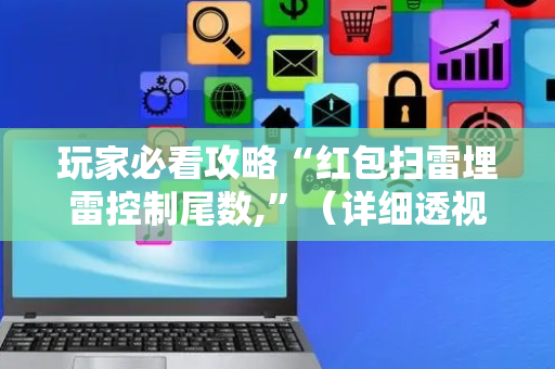 玩家必看攻略“红包扫雷埋雷控制尾数,”（详细透视教程）-哔哩哔哩