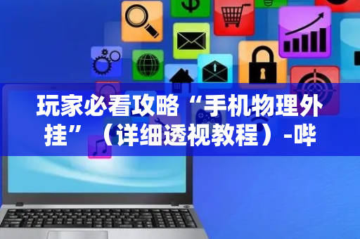 玩家必看攻略“手机物理外挂”（详细透视教程）-哔哩哔哩