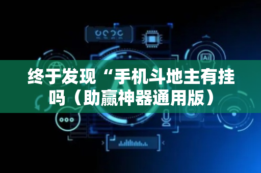 终于发现“手机斗地主有挂吗（助赢神器通用版）