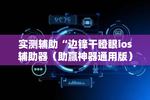 实测辅助“边锋干瞪眼ios辅助器（助赢神器通用版）