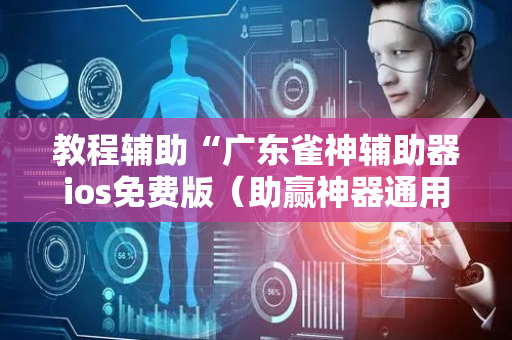 教程辅助“广东雀神辅助器ios免费版（助赢神器通用版）