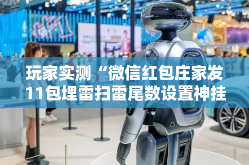 玩家实测“微信红包庄家发11包埋雷扫雷尾数设置神挂”（详细透视教程）-哔哩哔哩