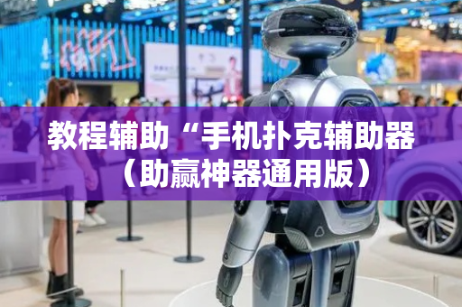 教程辅助“手机扑克辅助器（助赢神器通用版）