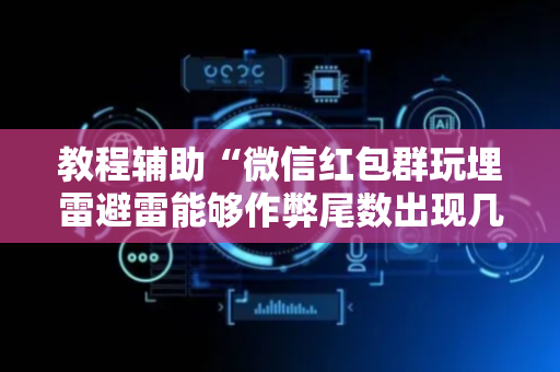 教程辅助“微信红包群玩埋雷避雷能够作弊尾数出现几个雷的”（详细透视教程）-哔哩哔哩