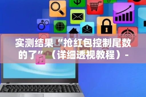 实测结果“抢红包控制尾数的了”（详细透视教程）-哔哩哔哩