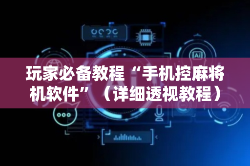 玩家必备教程“手机控麻将机软件”（详细透视教程）-哔哩哔哩
