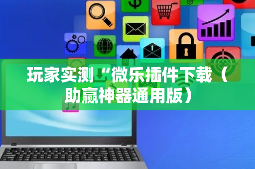 玩家实测“微乐插件下载（助赢神器通用版）