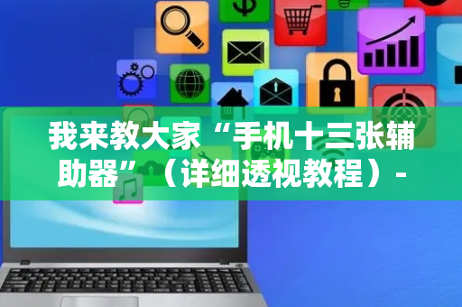 我来教大家“手机十三张辅助器”（详细透视教程）-哔哩哔哩