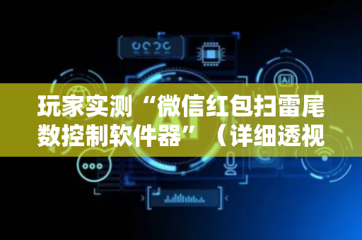 玩家实测“微信红包扫雷尾数控制软件器”（详细透视教程）-哔哩哔哩