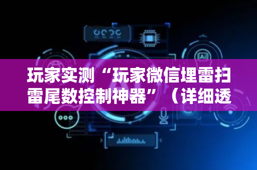 玩家实测“玩家微信埋雷扫雷尾数控制神器”（详细透视教程）-哔哩哔哩