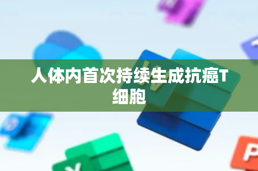 人体内首次持续生成抗癌T细胞