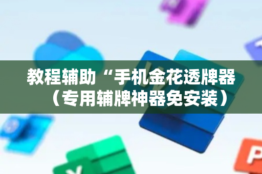 教程辅助“手机金花透牌器（专用辅牌神器免安装）