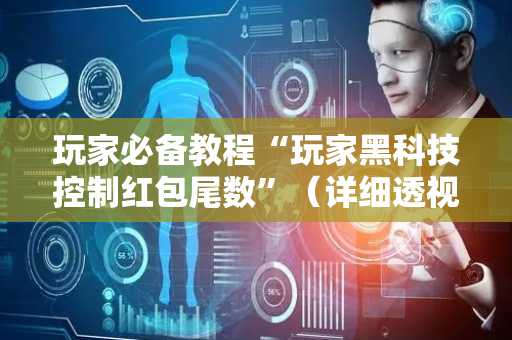 玩家必备教程“玩家黑科技控制红包尾数”（详细透视教程）-哔哩哔哩