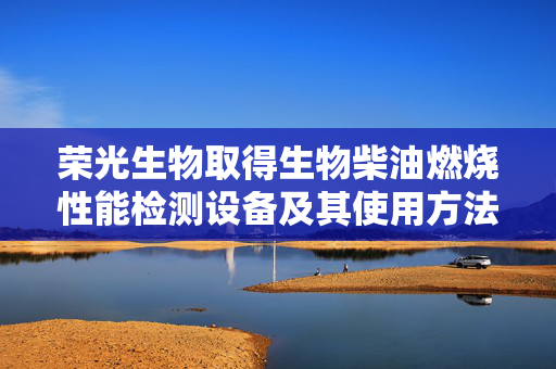 荣光生物取得生物柴油燃烧性能检测设备及其使用方法专利