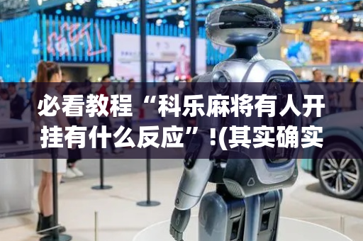 必看教程“科乐麻将有人开挂有什么反应”!(其实确实有挂)-抖音