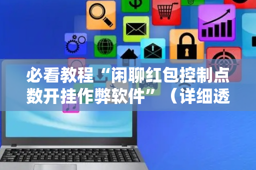 必看教程“闲聊红包控制点数开挂作弊软件”（详细透视教程）-哔哩哔哩