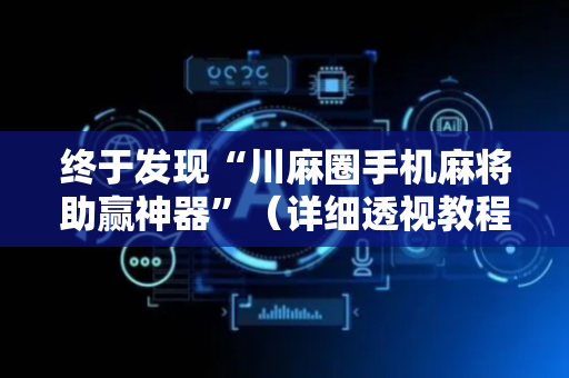 终于发现“川麻圈手机麻将助赢神器”（详细透视教程）-哔哩哔哩