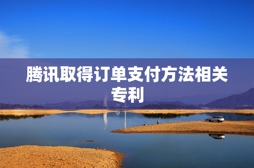腾讯取得订单支付方法相关专利