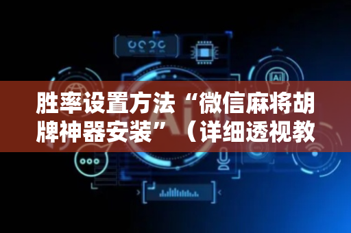 胜率设置方法“微信麻将胡牌神器安装”（详细透视教程）-哔哩哔哩